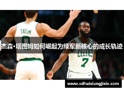 杰森·塔图姆如何崛起为绿军新核心的成长轨迹