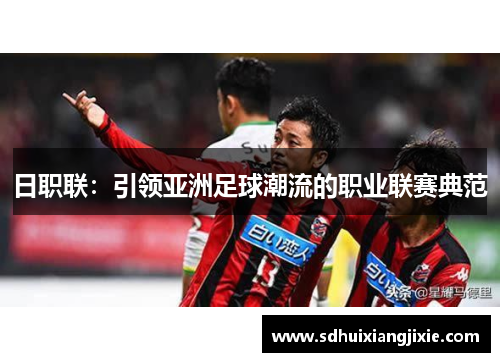 日职联：引领亚洲足球潮流的职业联赛典范