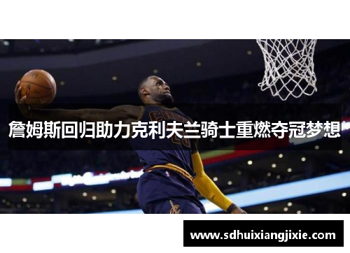 詹姆斯回归助力克利夫兰骑士重燃夺冠梦想