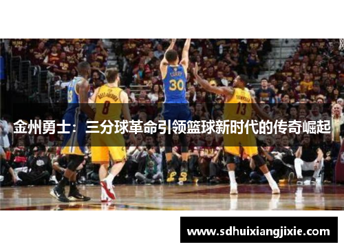 金州勇士：三分球革命引领篮球新时代的传奇崛起