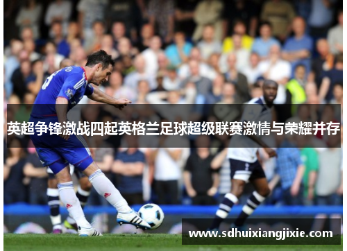 英超争锋激战四起英格兰足球超级联赛激情与荣耀并存